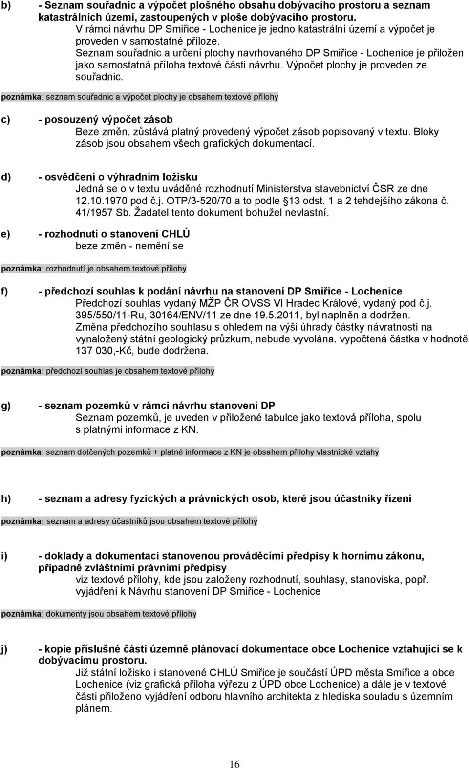 Seznam souřadnic a určení plochy navrhovaného DP Smiřice - Lochenice je přiložen jako samostatná příloha textové části návrhu. Výpočet plochy je proveden ze souřadnic.