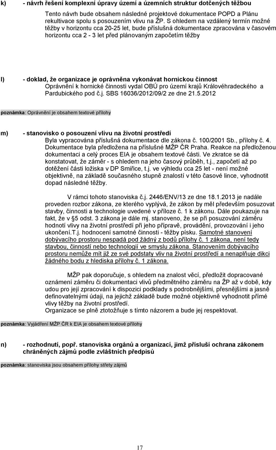 oprávněna vykonávat hornickou činnost Oprávnění k hornické činnosti vydal OBÚ pro území krajů Královéhradeckého a Pardubického pod č.j. SBS 16036/2012/09/2 ze dne 21.5.