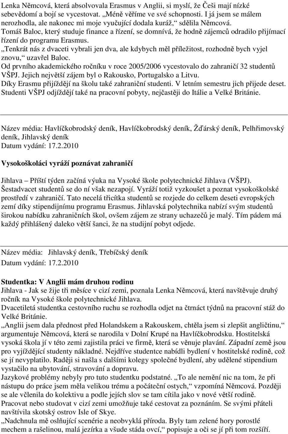 Tomáš Baloc, který studuje finance a řízení, se domnívá, že hodně zájemců odradilo přijímací řízení do programu Erasmus.