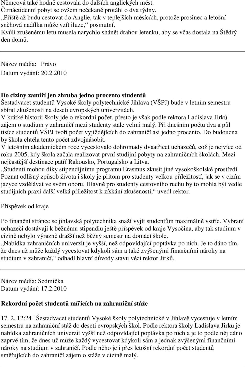 Kvůli zrušenému letu musela narychlo shánět drahou letenku, aby se včas dostala na Štědrý den domů. Název média: Právo Datum vydání: 20