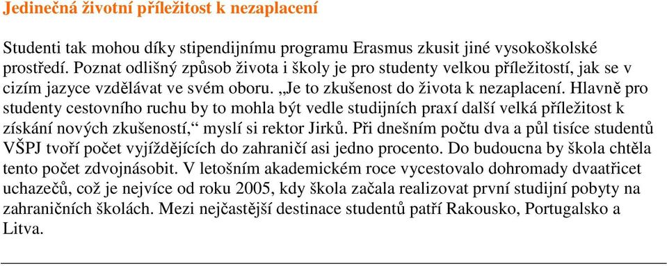 Hlavně pro studenty cestovního ruchu by to mohla být vedle studijních praxí další velká příležitost k získání nových zkušeností, myslí si rektor Jirků.