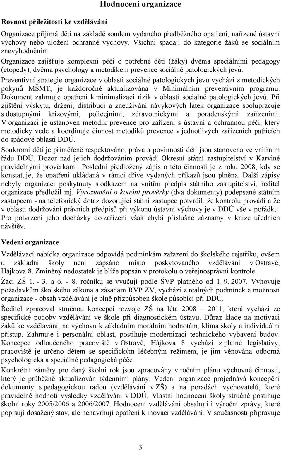 Organizace zajišťuje komplexní péči o potřebné děti (žáky) dvěma speciálními pedagogy (etopedy), dvěma psychology a metodikem prevence sociálně patologických jevů.