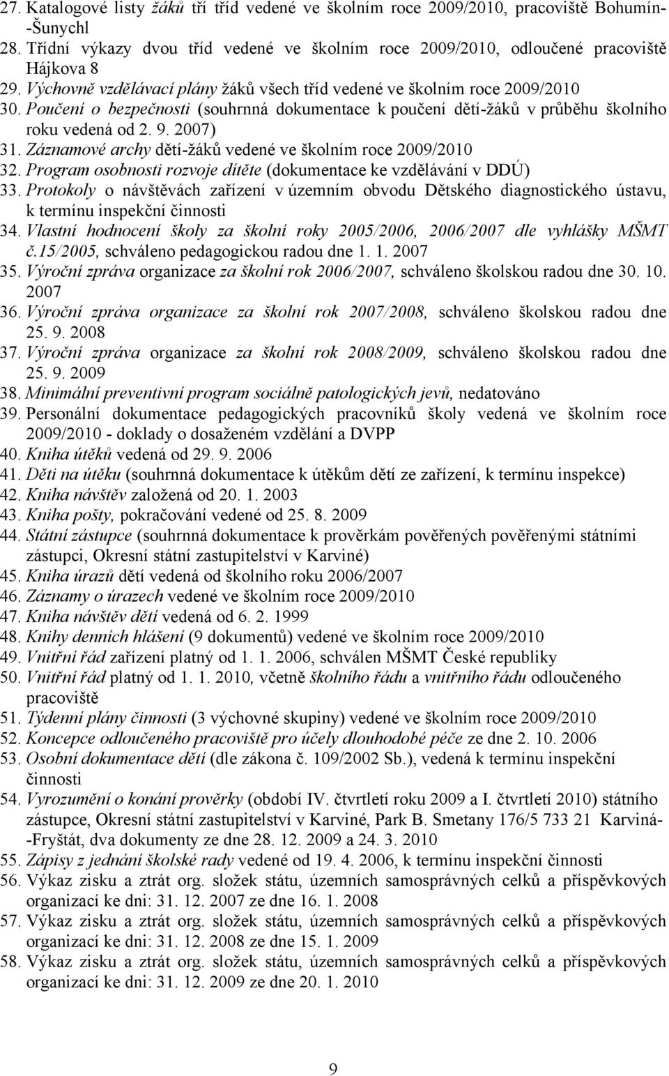 Záznamové archy dětí-žáků vedené ve školním roce 2009/2010 32. Program osobnosti rozvoje dítěte (dokumentace ke vzdělávání v DDÚ) 33.