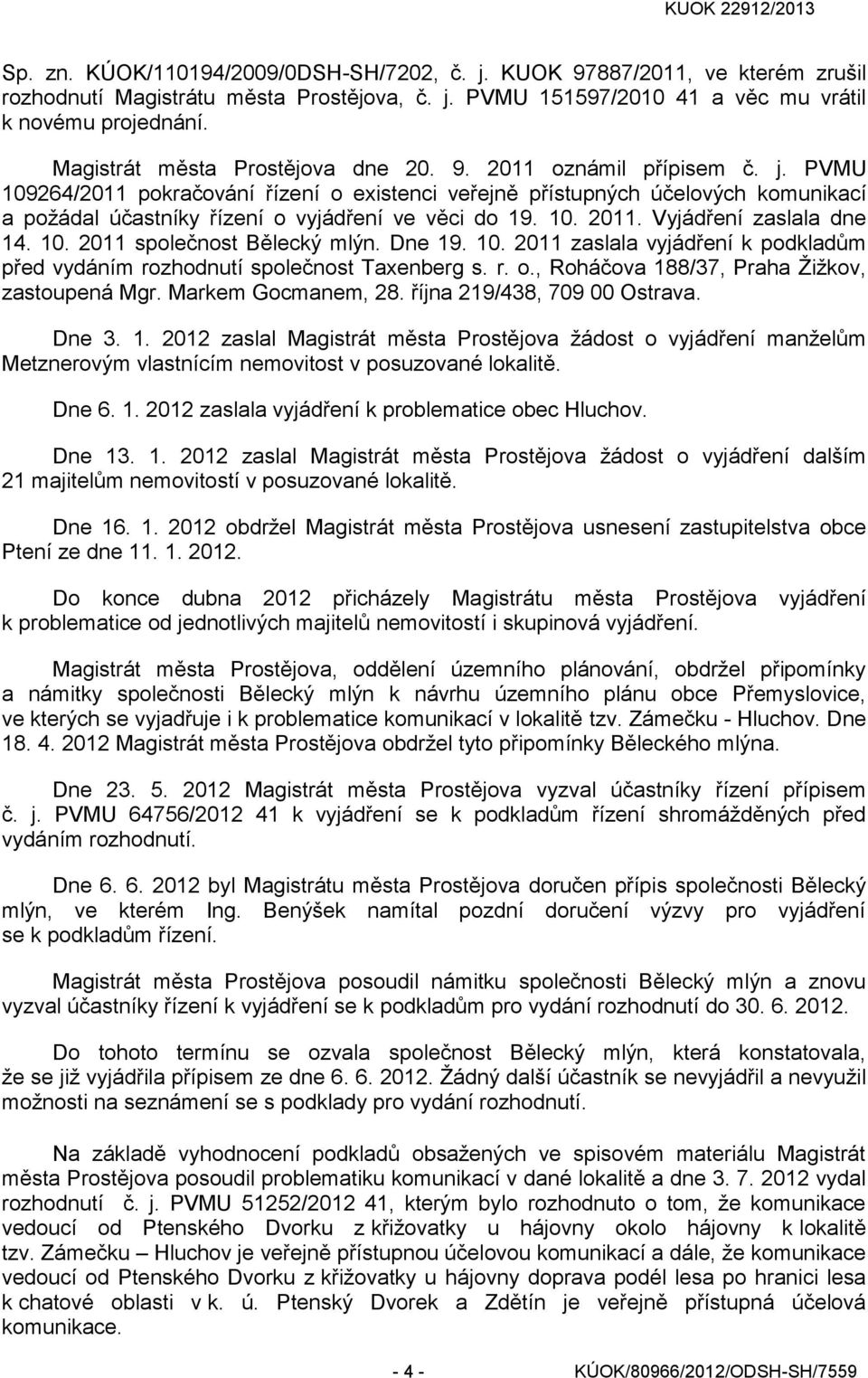 PVMU 109264/2011 pokračování řízení o existenci veřejně přístupných účelových komunikací a požádal účastníky řízení o vyjádření ve věci do 19. 10. 2011. Vyjádření zaslala dne 14. 10. 2011 společnost Bělecký mlýn.