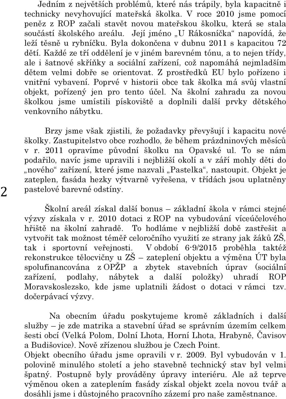 Byla dokončena v dubnu 2011 s kapacitou 72 dětí.