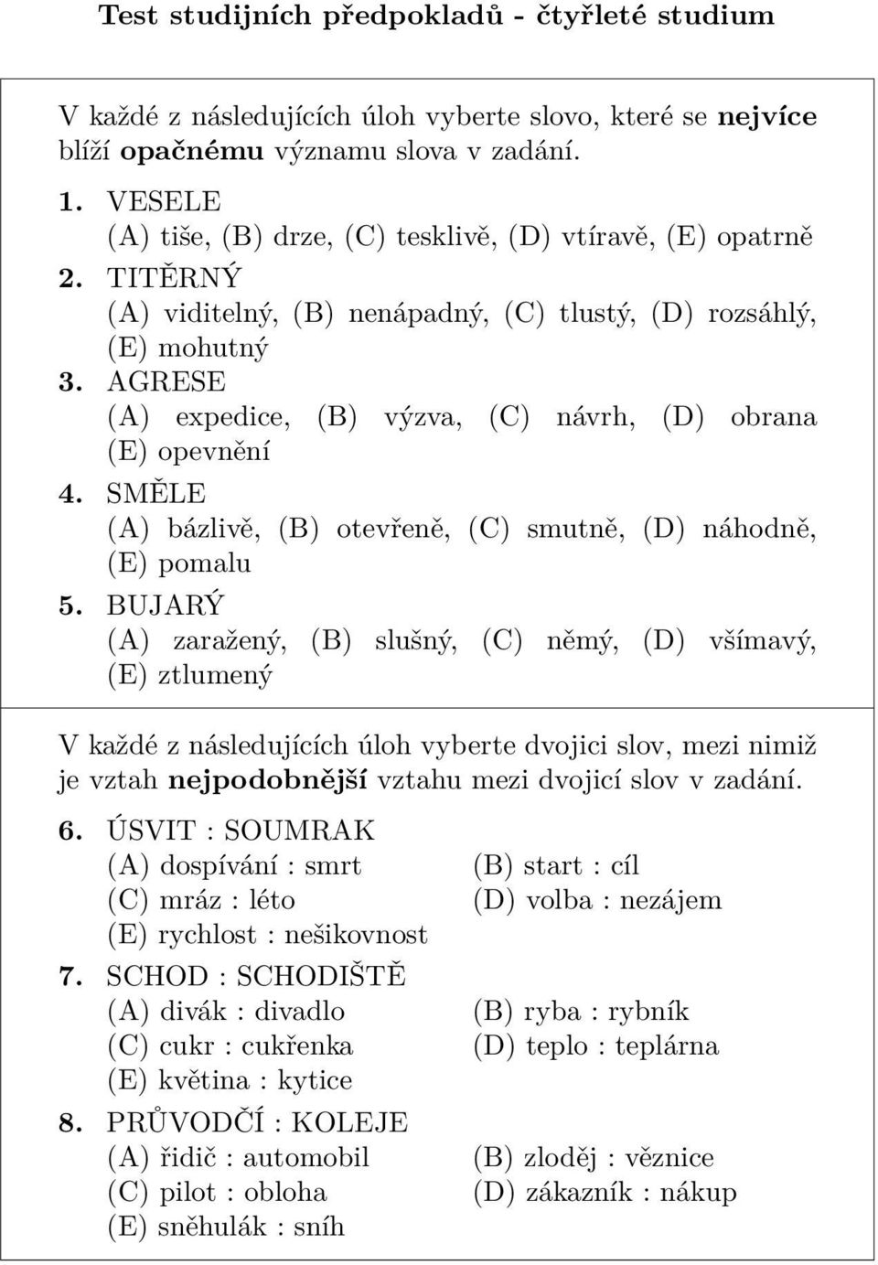 AGRESE (A) expedice, (B) výzva, (C) návrh, (D) obrana (E) opevnění 4. SMĚLE (A) bázlivě, (B) otevřeně, (C) smutně, (D) náhodně, (E) pomalu 5.