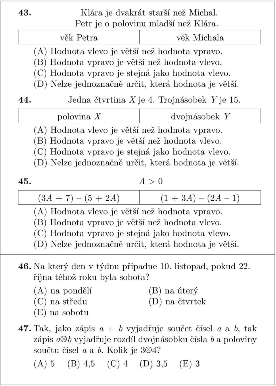 polovina X dvojnásobek Y (A) Hodnota vlevo je větší než hodnota vpravo. (B) Hodnota vpravo je větší než hodnota vlevo. (C) Hodnota vpravo je stejná jako hodnota vlevo.