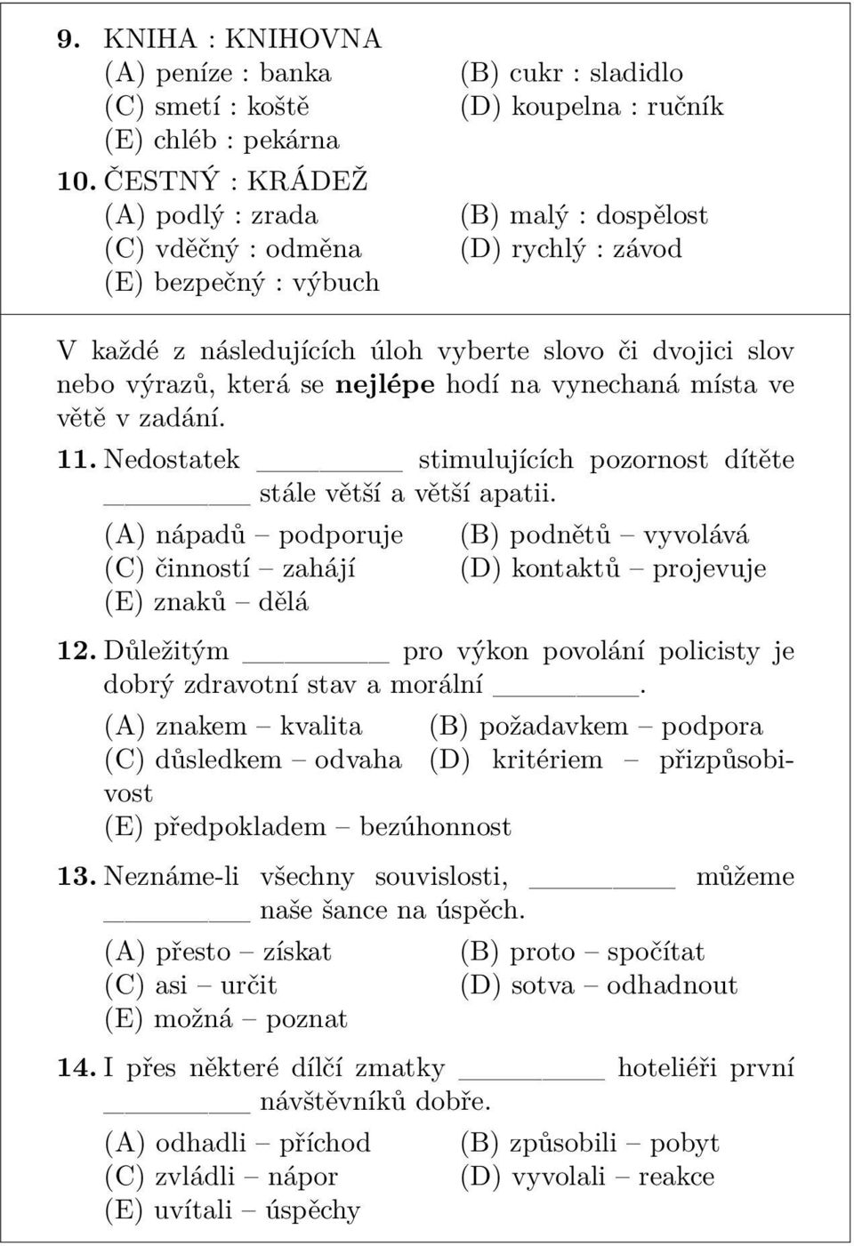 slovo či dvojici slov nebo výrazů, která se nejlépe hodí na vynechaná místa ve větě v zadání. 11. Nedostatek stimulujících pozornost dítěte stále větší a větší apatii.