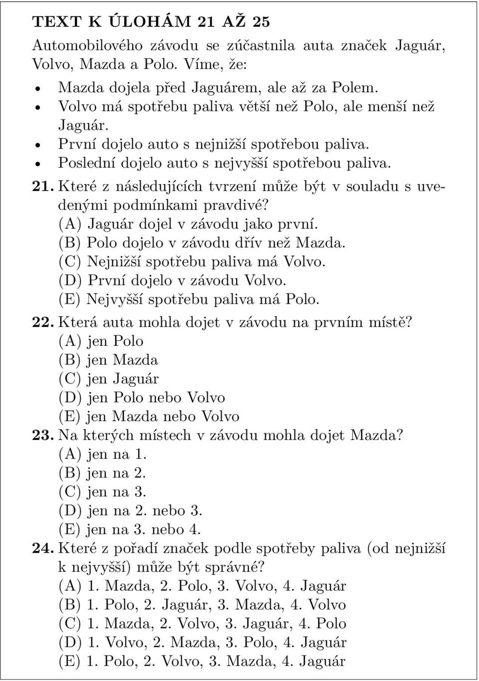 Které z následujících tvrzení může být v souladu s uvedenými podmínkami pravdivé? (A) Jaguár dojel v závodu jako první. (B) Polo dojelo v závodu dřív než Mazda. (C) Nejnižší spotřebu paliva má Volvo.