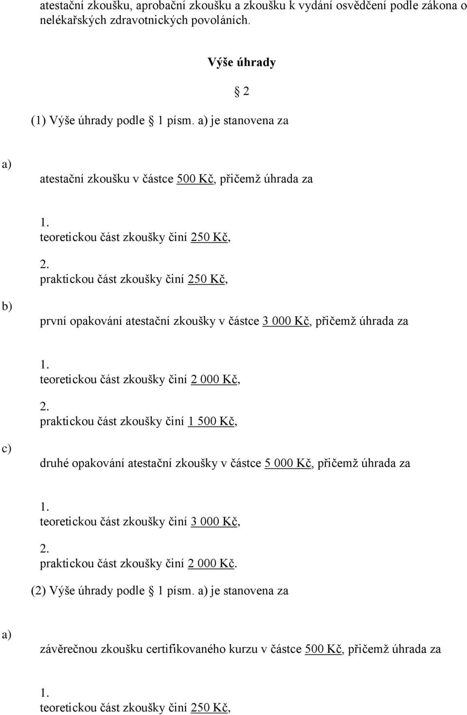 částce 3 000 Kč, přičemž úhrada za teoretickou část zkoušky činí 2 000 Kč, druhé opakování atestační zkoušky v částce 5 000 Kč, přičemž úhrada za teoretickou část zkoušky činí 3 000