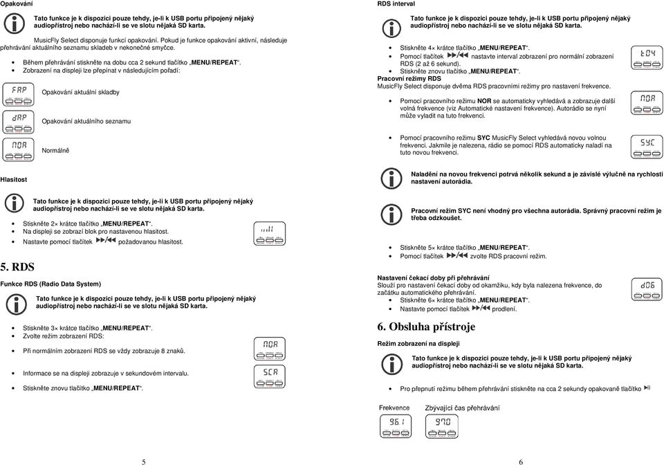 Zobrazení na displeji lze přepínat v následujícím pořadí: Opakování aktuální skladby Opakování aktuálního seznamu Normálně RDS interval Stiskněte 4 krátce tlačítko MENU/REPEAT.