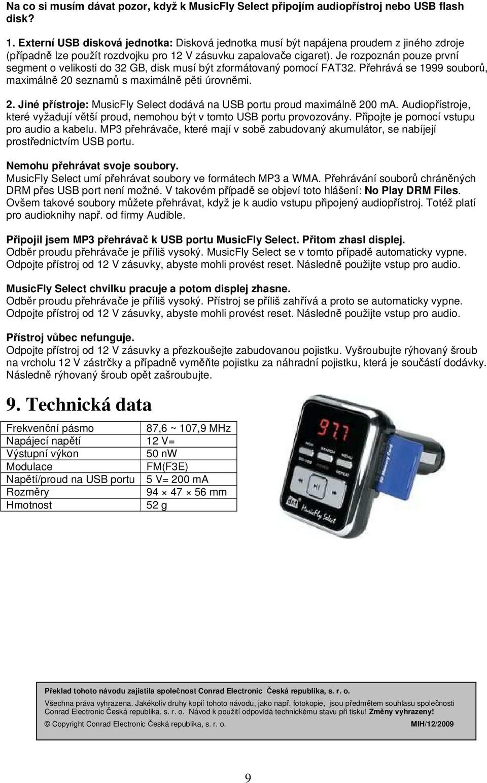 Je rozpoznán pouze první segment o velikosti do 32 GB, disk musí být zformátovaný pomocí FAT32. Přehrává se 1999 souborů, maximálně 20