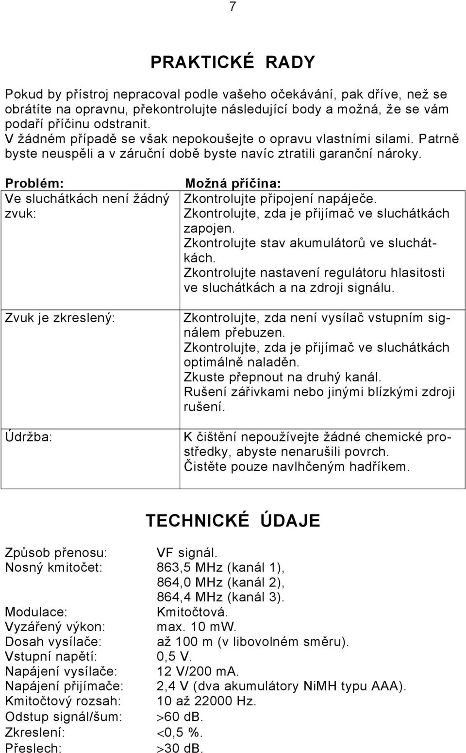 Problém: Ve sluchátkách není žádný zvuk: Zvuk je zkreslený: Údržba: Možná příčina: Zkontrolujte připojení napáječe. Zkontrolujte, zda je přijímač ve sluchátkách zapojen.