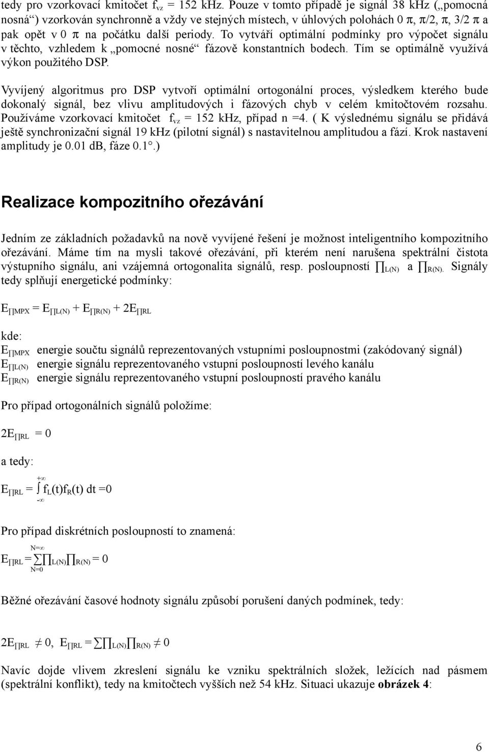 To vytváří optimální podmínky pro výpočet signálu v těchto, vzhledem k pomocné nosné fázově konstantních bodech. Tím se optimálně využívá výkon použitého DSP.