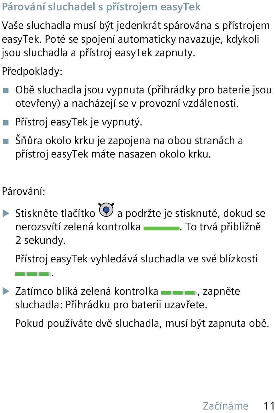Předpoklady: Obě sluchadla jsou vypnuta (přihrádky pro baterie jsou otevřeny) a nacházejí se v provozní vzdálenosti. Přístroj easytek je vypnutý.