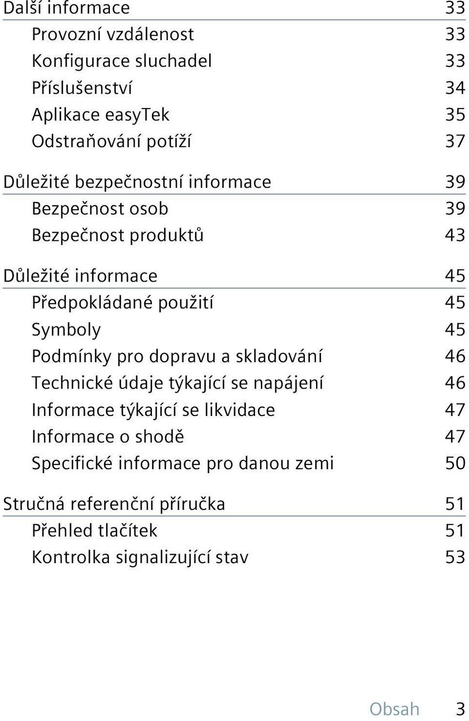 Symboly 45 Podmínky pro dopravu a skladování 46 Technické údaje týkající se napájení 46 Informace týkající se likvidace 47