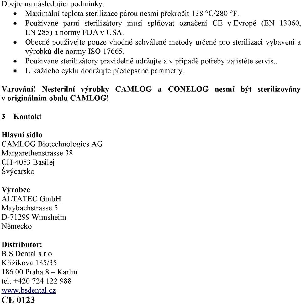 . U každého cyklu dodržujte předepsané parametry. Varování! Nesterilní výrobky CAMLOG a CONELOG nesmí být sterilizovány v originálním obalu CAMLOG!