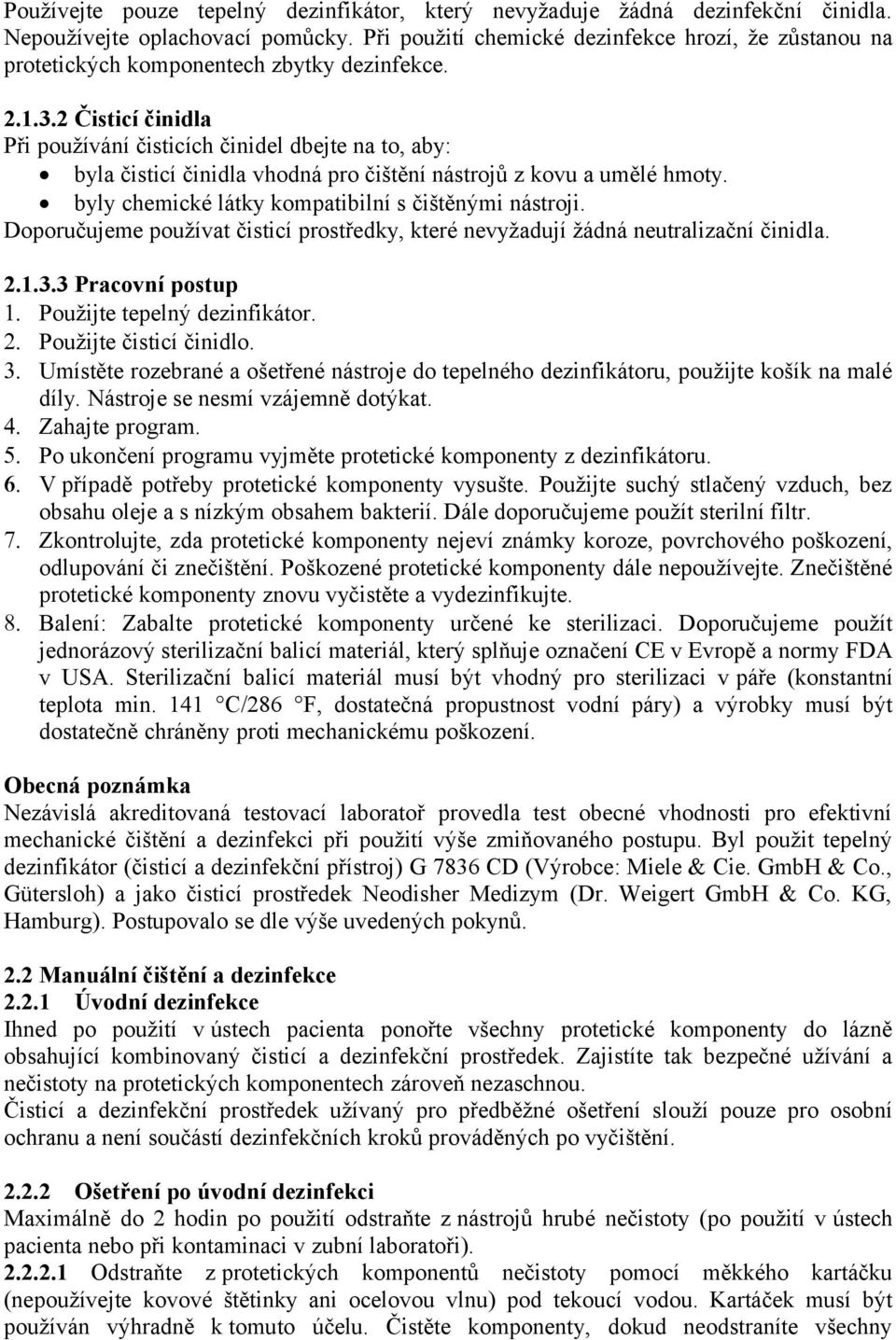 2 Čisticí činidla Při používání čisticích činidel dbejte na to, aby: byla čisticí činidla vhodná pro čištění nástrojů z kovu a umělé hmoty. byly chemické látky kompatibilní s čištěnými nástroji.