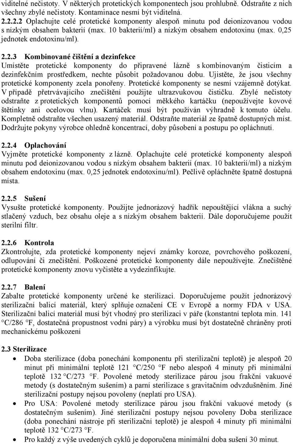 Ujistěte, že jsou všechny protetické komponenty zcela ponořeny. Protetické komponenty se nesmí vzájemně dotýkat. V případě přetrvávajícího znečištění použijte ultrazvukovou čističku.