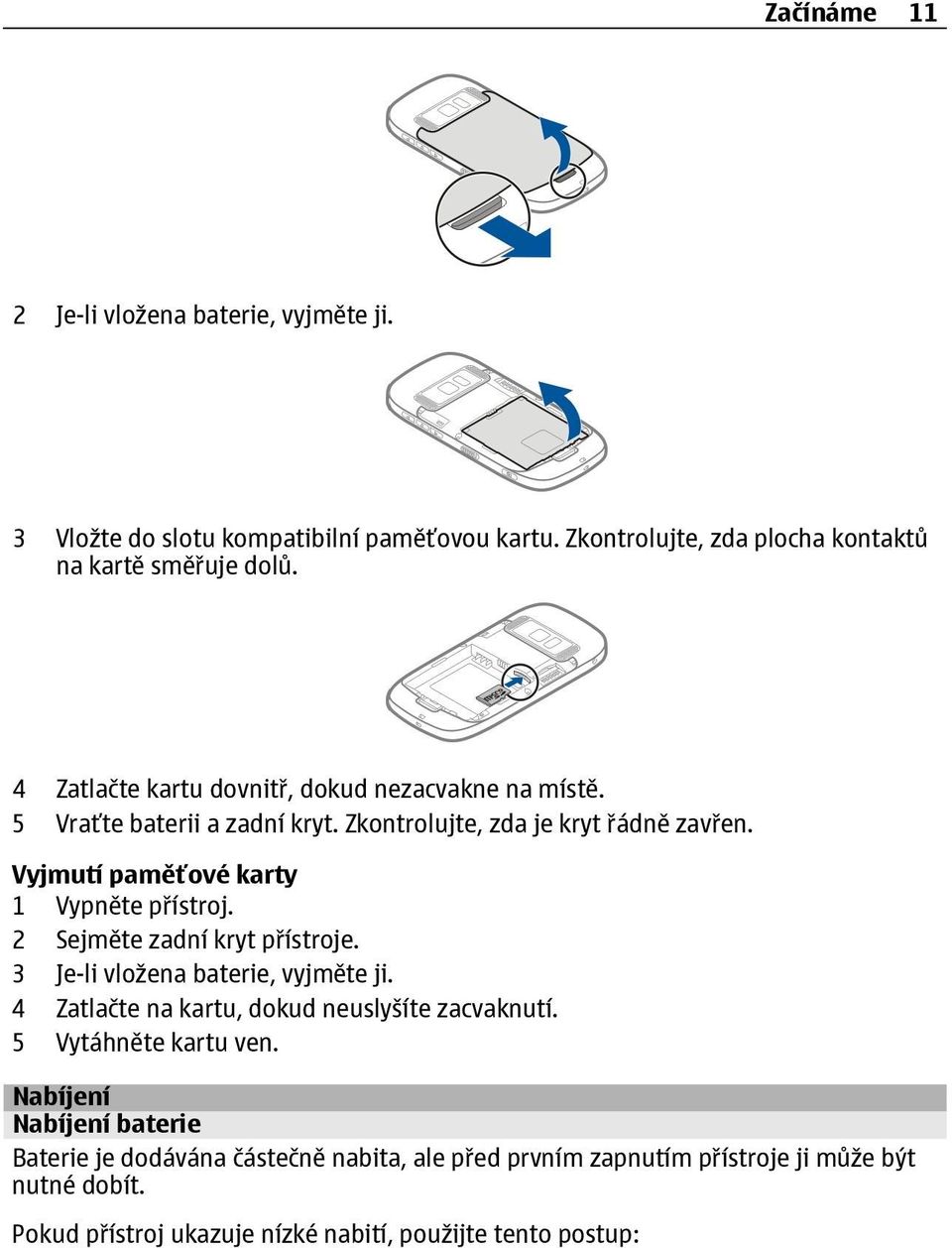 Vyjmutí paměťové karty 1 Vypněte přístroj. 2 Sejměte zadní kryt přístroje. 3 Je-li vložena baterie, vyjměte ji. 4 Zatlačte na kartu, dokud neuslyšíte zacvaknutí.