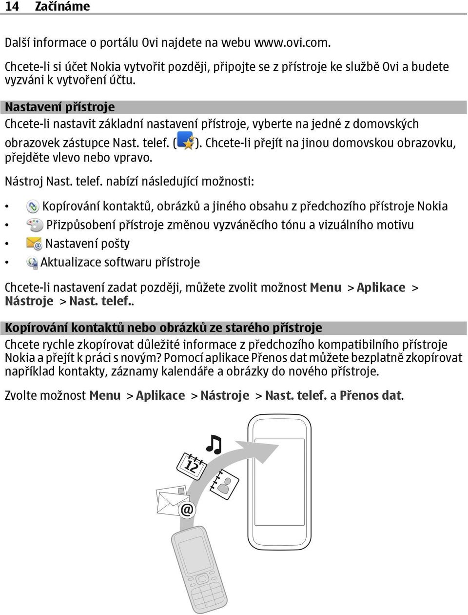 Chcete-li přejít na jinou domovskou obrazovku, přejděte vlevo nebo vpravo. Nástroj Nast. telef.