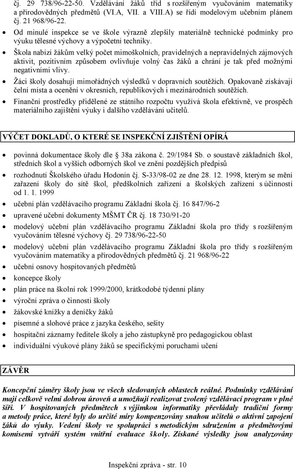 Škola nabízí žákům velký počet mimoškolních, pravidelných a nepravidelných zájmových aktivit, pozitivním způsobem ovlivňuje volný čas žáků a chrání je tak před možnými negativními vlivy.