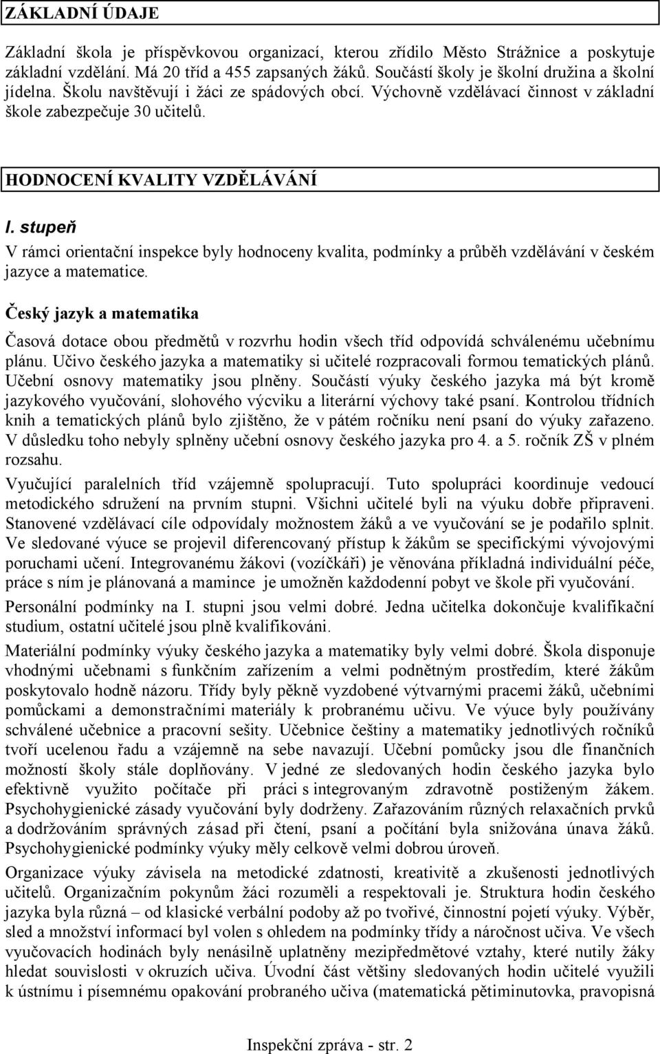 stupeň V rámci orientační inspekce byly hodnoceny kvalita, podmínky a průběh vzdělávání v českém jazyce a matematice.