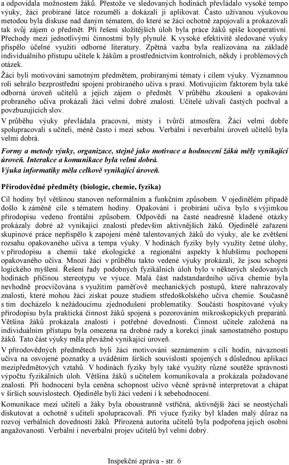 Při řešení složitějších úloh byla práce žáků spíše kooperativní. Přechody mezi jednotlivými činnostmi byly plynulé. K vysoké efektivitě sledované výuky přispělo účelné využití odborné literatury.