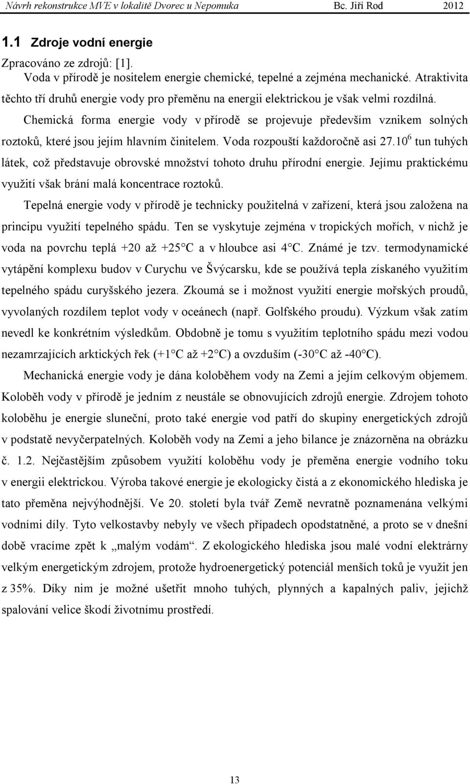 Chemická forma energie vody v přírodě se projevuje především vznikem solných roztoků, které jsou jejím hlavním činitelem. Voda rozpouští každoročně asi 27.