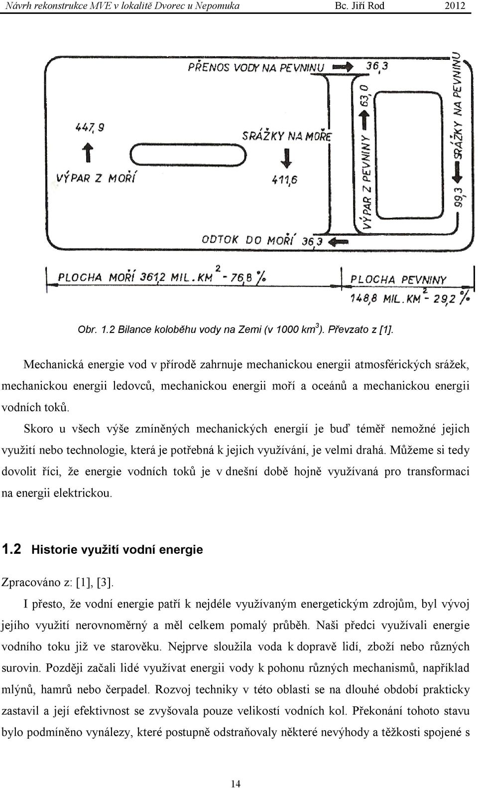 Skoro u všech výše zmíněných mechanických energií je buď téměř nemožné jejich využití nebo technologie, která je potřebná k jejich využívání, je velmi drahá.