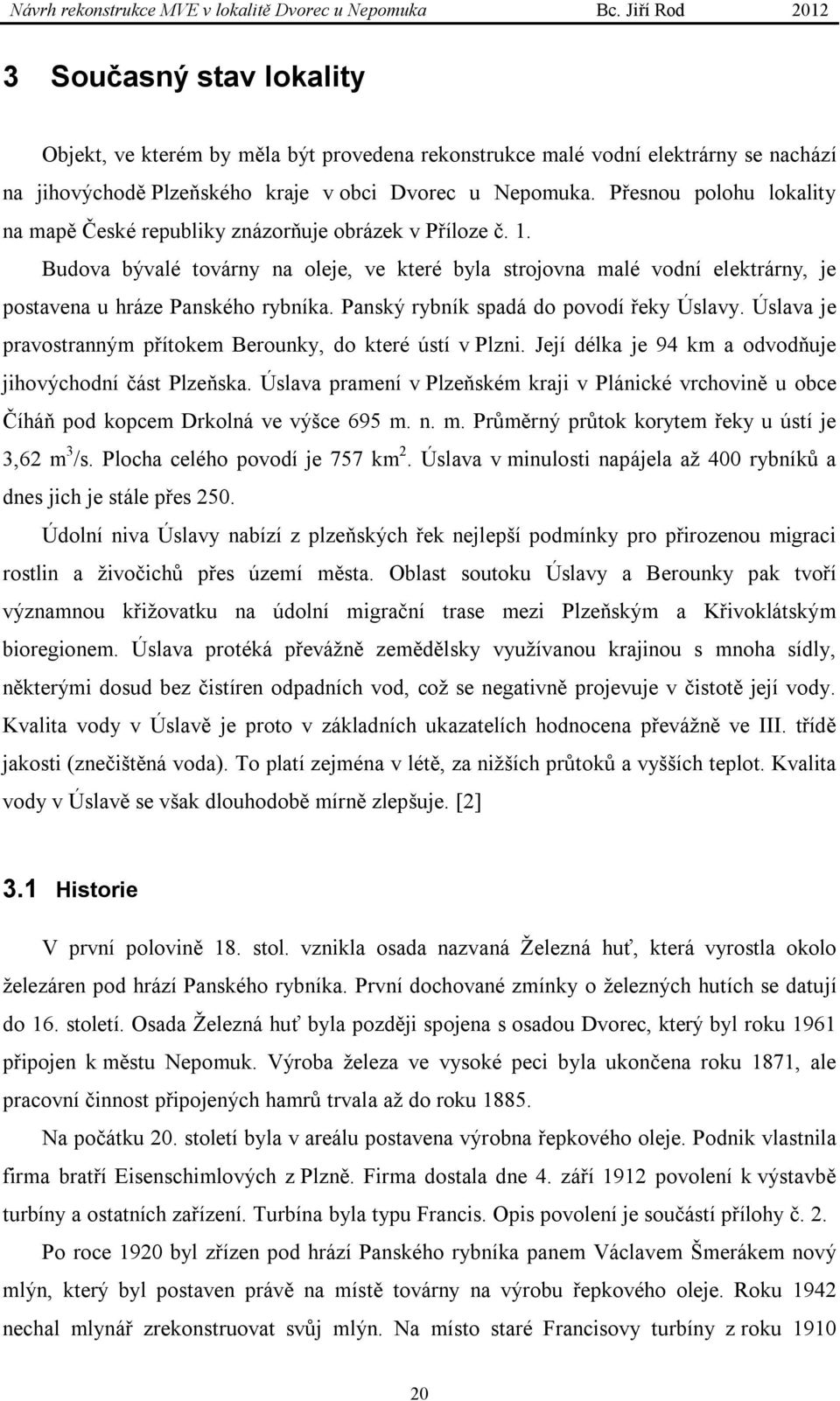 Panský rybník spadá do povodí řeky Úslavy. Úslava je pravostranným přítokem Berounky, do které ústí v Plzni. Její délka je 94 km a odvodňuje jihovýchodní část Plzeňska.