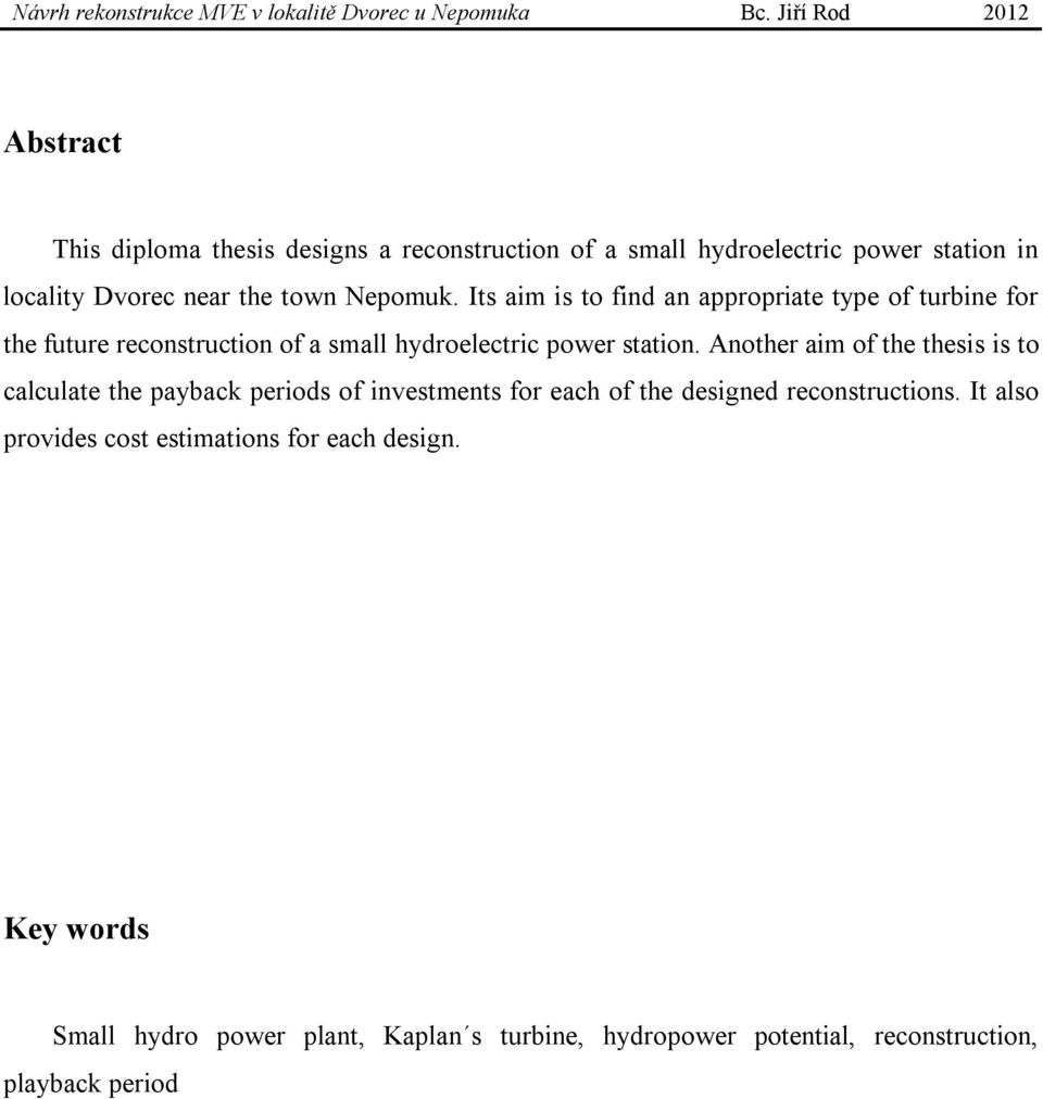 Another aim of the thesis is to calculate the payback periods of investments for each of the designed reconstructions.