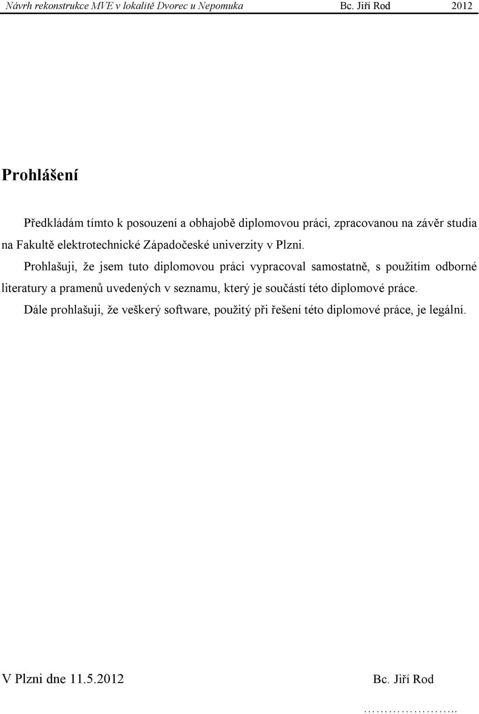 Prohlašuji, že jsem tuto diplomovou práci vypracoval samostatně, s použitím odborné literatury a pramenů