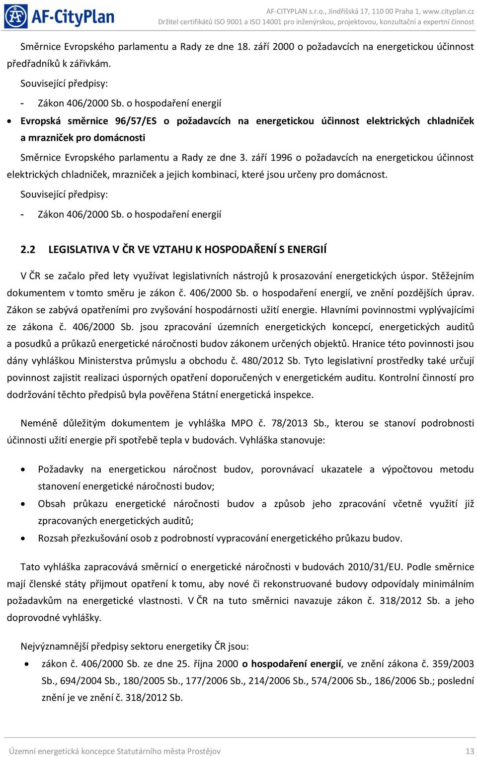 září 1996 o požadavcích na energetickou účinnost elektrických chladniček, mrazniček a jejich kombinací, které jsou určeny pro domácnost. Související předpisy: - Zákon 406/2000 Sb.