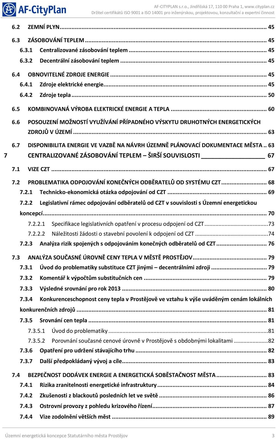 7 DISPONIBILITA ENERGIE VE VAZBĚ NA NÁVRH ÚZEMNĚ PLÁNOVACÍ DOKUMENTACE MĚSTA.. 63 7 CENTRALIZOVANÉ ZÁSOBOVÁNÍ TEPLEM ŠIRŠÍ SOUVISLOSTI 67 7.