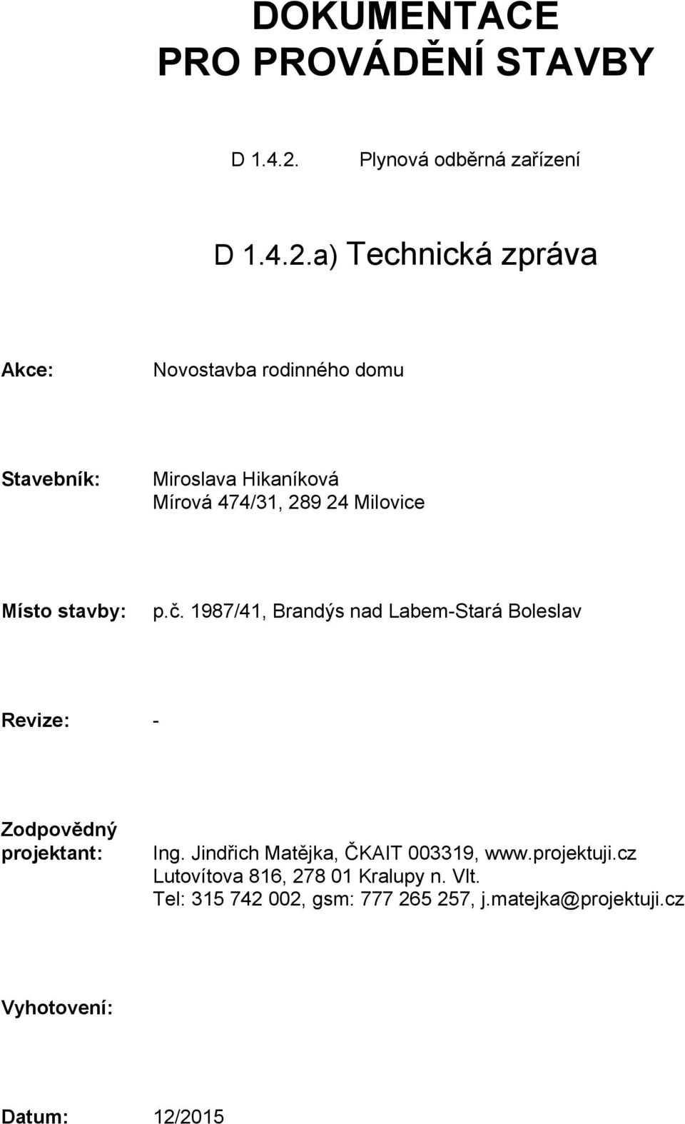 a) Technická zpráva Akce: Novostavba rodinného domu Stavebník: Miroslava Hikaníková Mírová 474/31, 289 24 Milovice