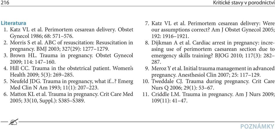 Trauma in pregnancy, what if...? Emerg Med Clin N Am 1993; 11(1): 207 223. 6. Mattox KL et al. Trauma in pregnancy. Crit Care Med 2005; 33(10, Suppl.): S385 S389. 7. Katz VL et al.
