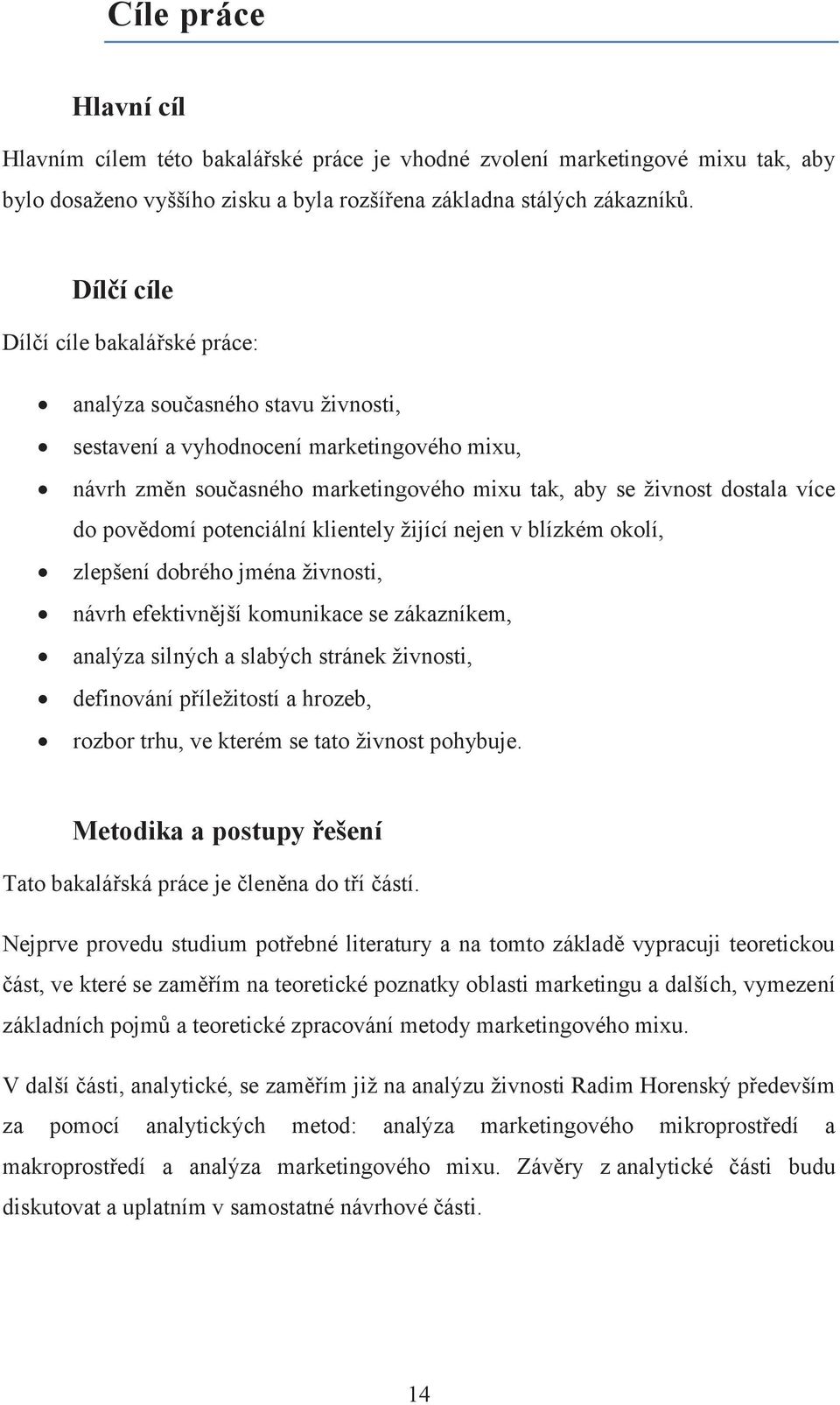 povědomí potenciální klientely žijící nejen v blízkém okolí, zlepšení dobrého jména živnosti, návrh efektivnější komunikace se zákazníkem, analýza silných a slabých stránek živnosti, definování