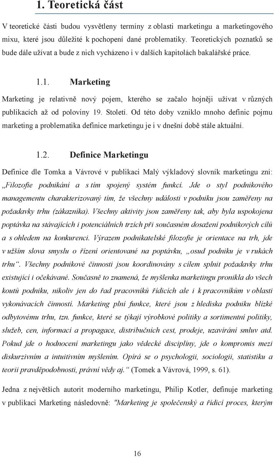 1. Marketing Marketing je relativně nový pojem, kterého se začalo hojněji užívat v různých publikacích až od poloviny 19. Století.