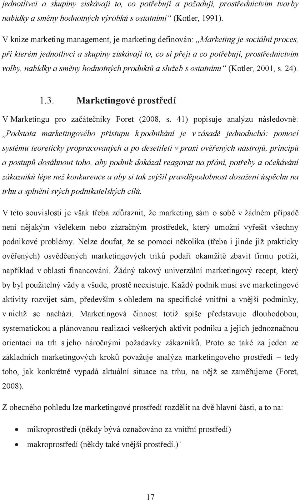 hodnotných produktů a služeb s ostatními (Kotler, 2001, s. 24). 1.3. Marketingové prostředí V Marketingu pro začátečníky Foret (2008, s.