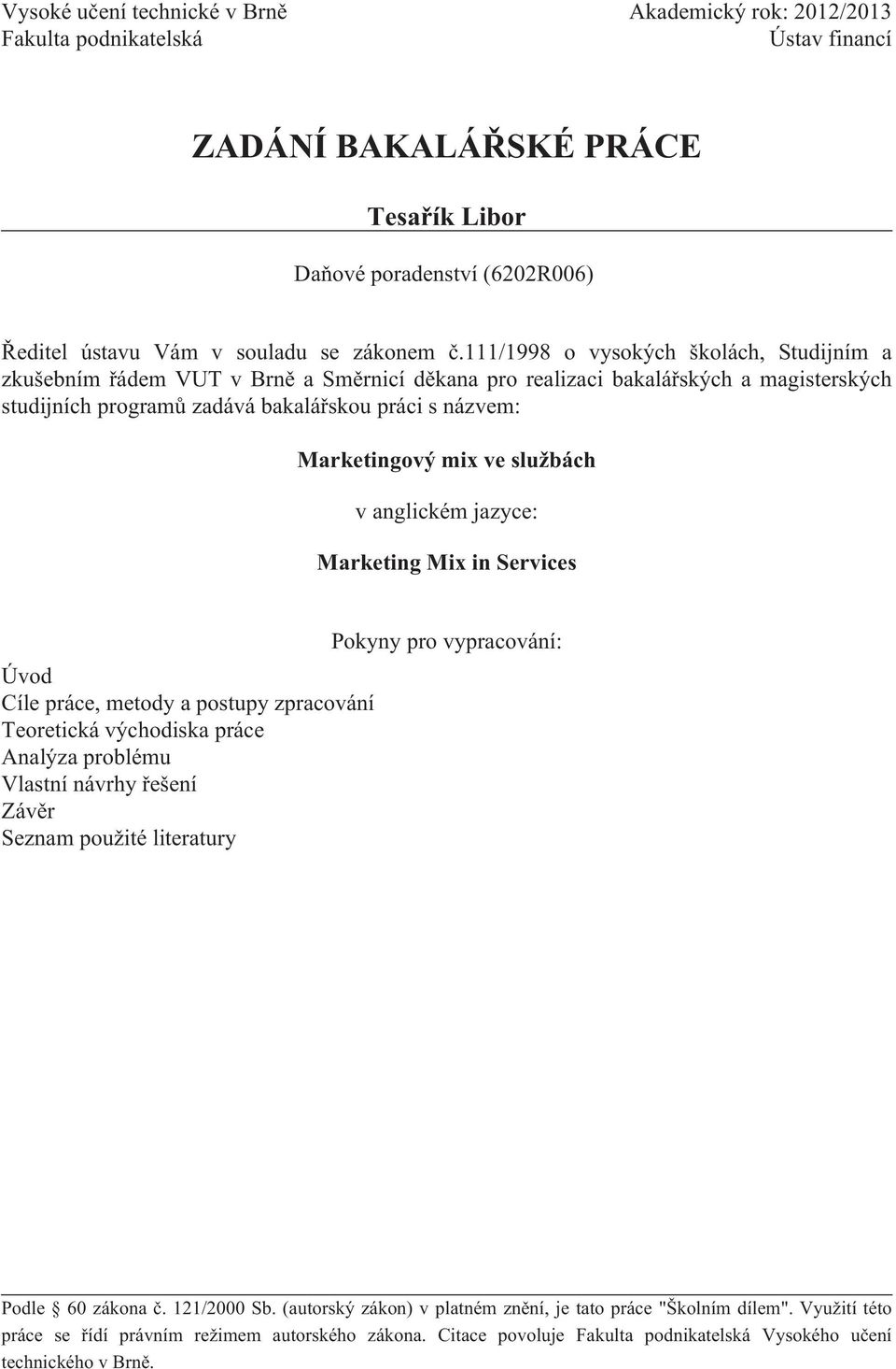 mix ve službách v anglickém jazyce: Marketing Mix in Services Úvod Cíle práce, metody a postupy zpracování Teoretická východiska práce Analýza problému Vlastní návrhy řešení Závěr Seznam použité