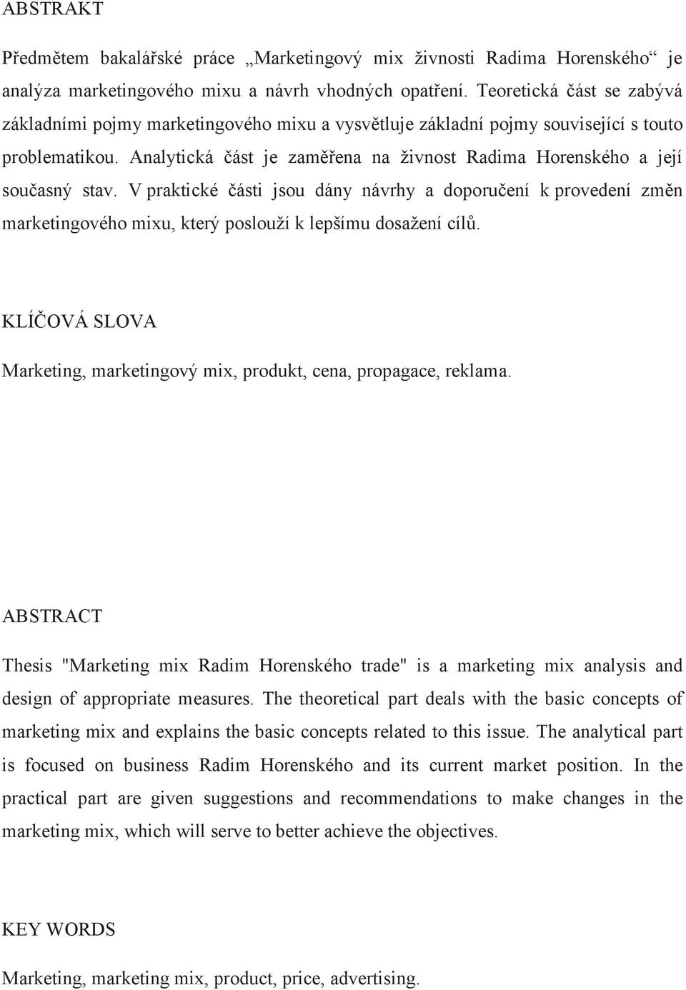 Analytická část je zaměřena na živnost Radima Horenského a její současný stav.