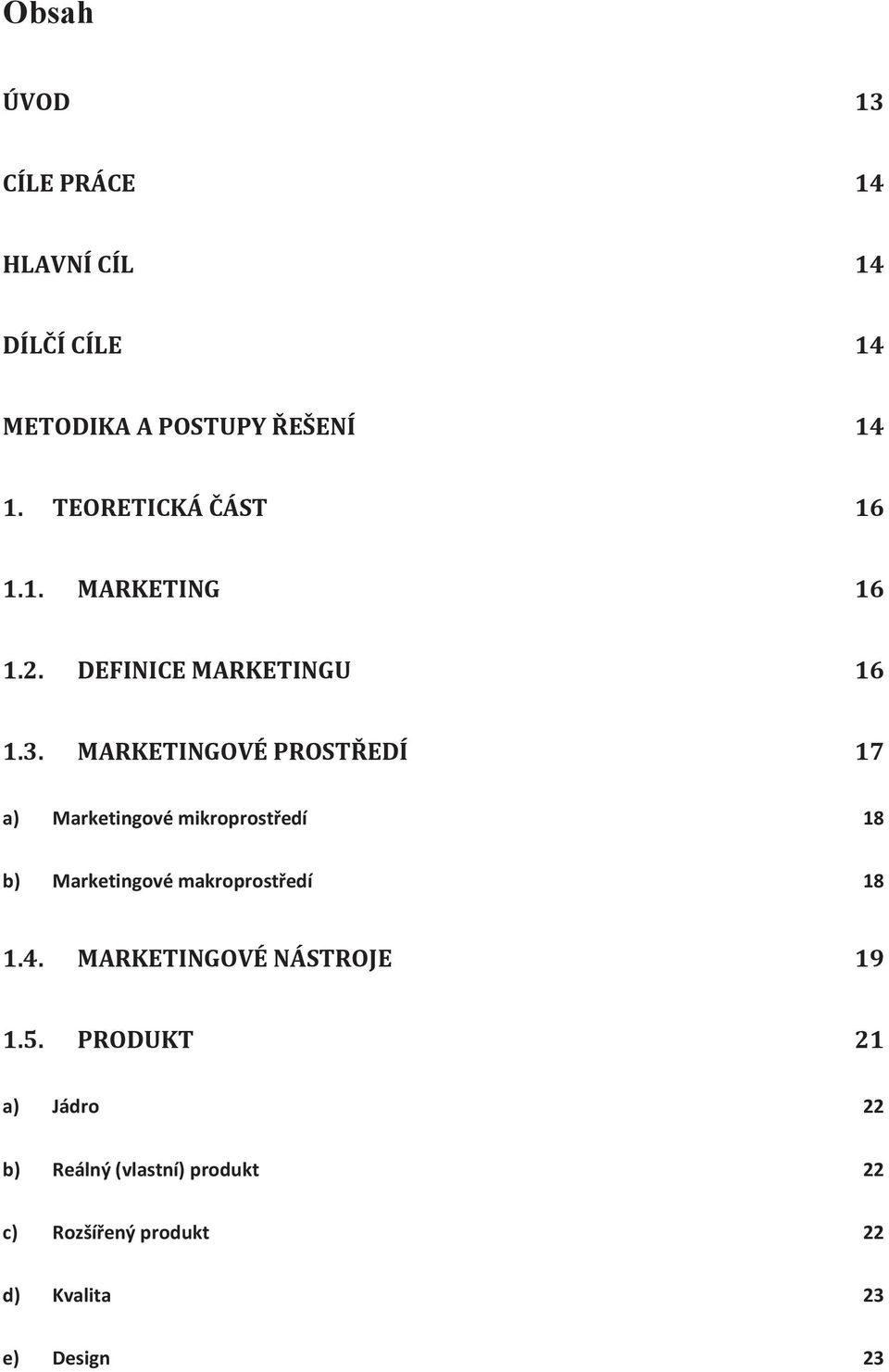 MARKETINGOVÉ PROSTŘEDÍ 17 a) Marketingové mikroprostředí 18 b) Marketingové makroprostředí 18 1.4.