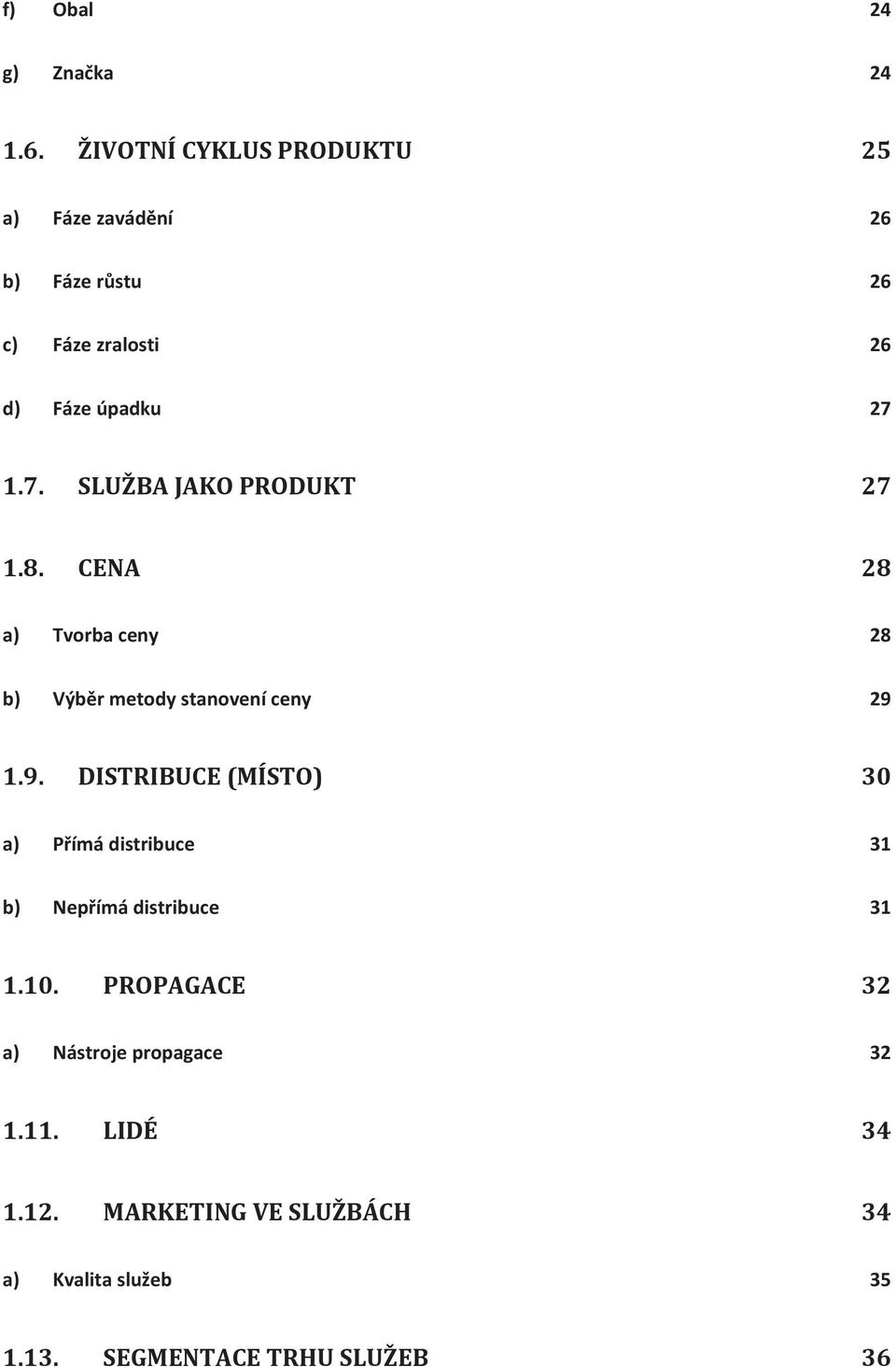 1.7. SLUŽBA JAKO PRODUKT 27 1.8. CENA 28 a) Tvorba ceny 28 b) Výběr metody stanovení ceny 29 