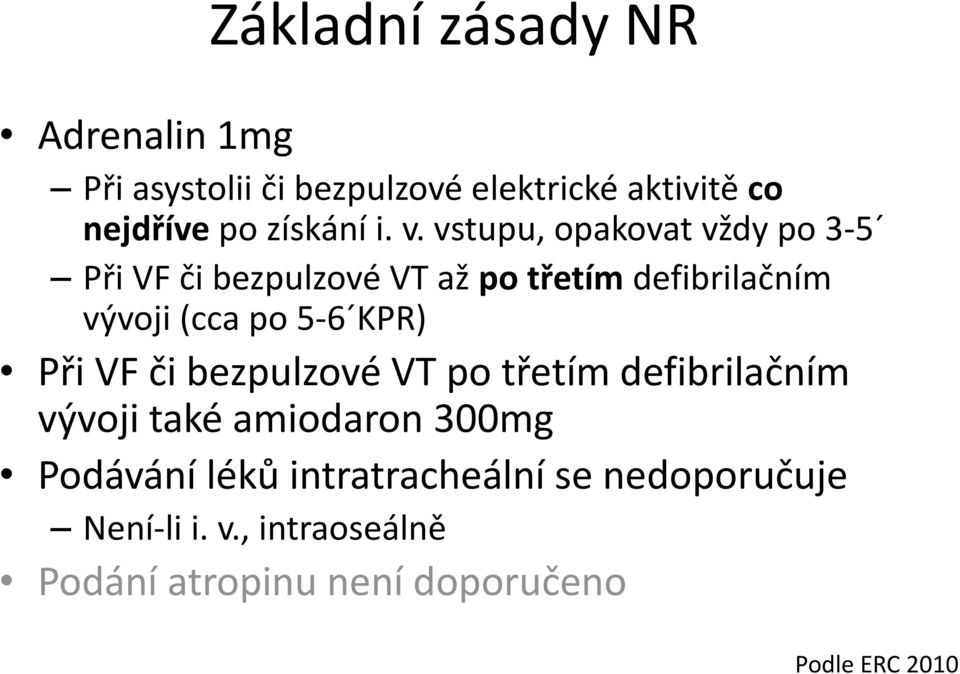 vstupu, opakovat vždy po 3 5 Při VF či bezpulzové VT až po třetím defibrilačním vývoji (cca po 5 6