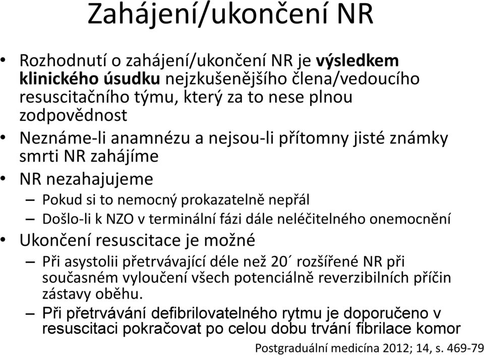 fázi dále neléčitelného onemocnění Ukončení resuscitace je možné Při asystolii přetrvávající déle než 20 rozšířené NR při současném vyloučení všech potenciálně