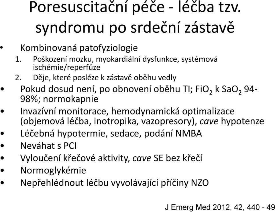 Děje, které posléze k zástavě oběhu vedly Pokud dosud není, po obnovení oběhu TI; FiO 2 k SaO 2 94 98%; normokapnie Invazívní monitorace,