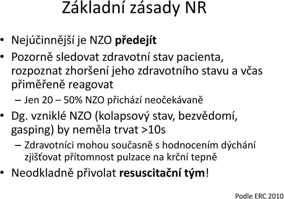 vzniklé NZO (kolapsový stav, bezvědomí, gasping) by neměla trvat >10s Zdravotníci mohou současně s