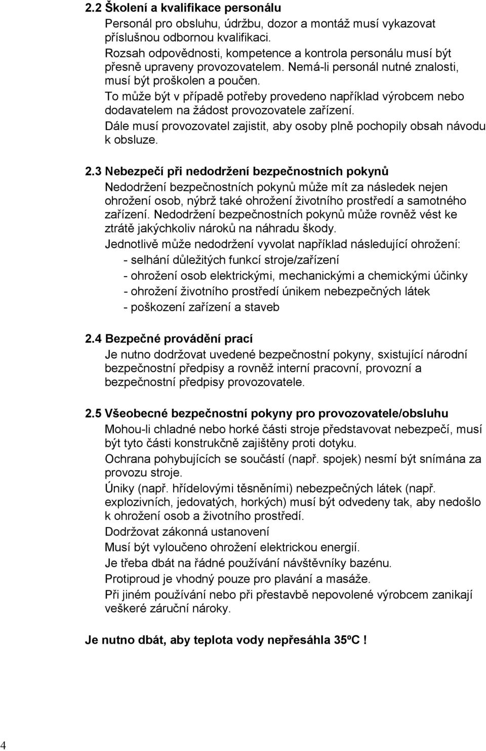 To může být v případě potřeby provedeno například výrobcem nebo dodavatelem na žádost provozovatele zařízení. Dále musí provozovatel zajistit, aby osoby plně pochopily obsah návodu k obsluze. 2.