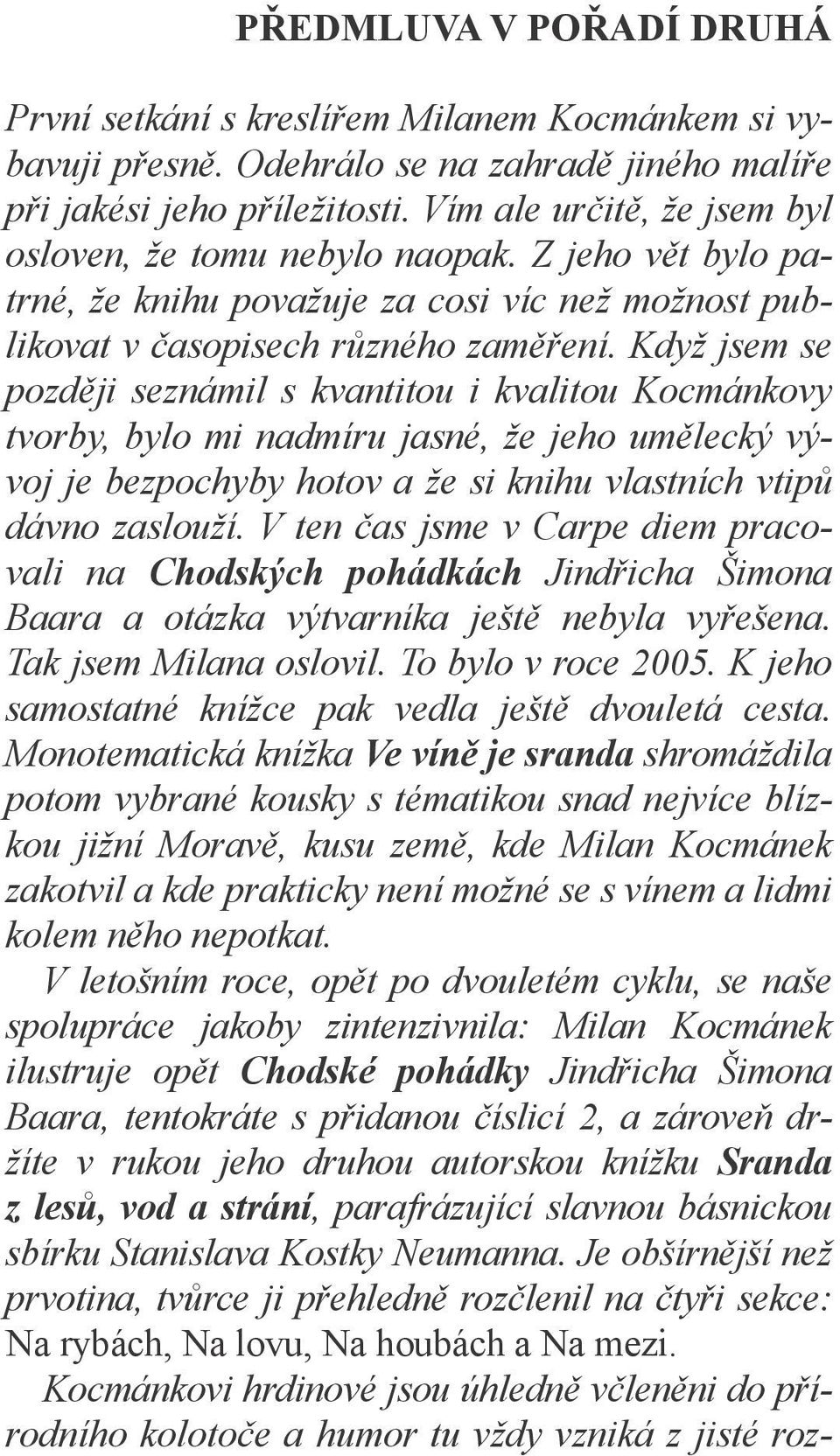 Když jsem se později seznámil s kvantitou i kvalitou Kocmánkovy tvorby, bylo mi nadmíru jasné, že jeho umělecký vývoj je bezpochyby hotov a že si knihu vlastních vtipů dávno zaslouží.